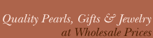 Quality Pearls, Jewelry & Gift items at Wholesale Prices